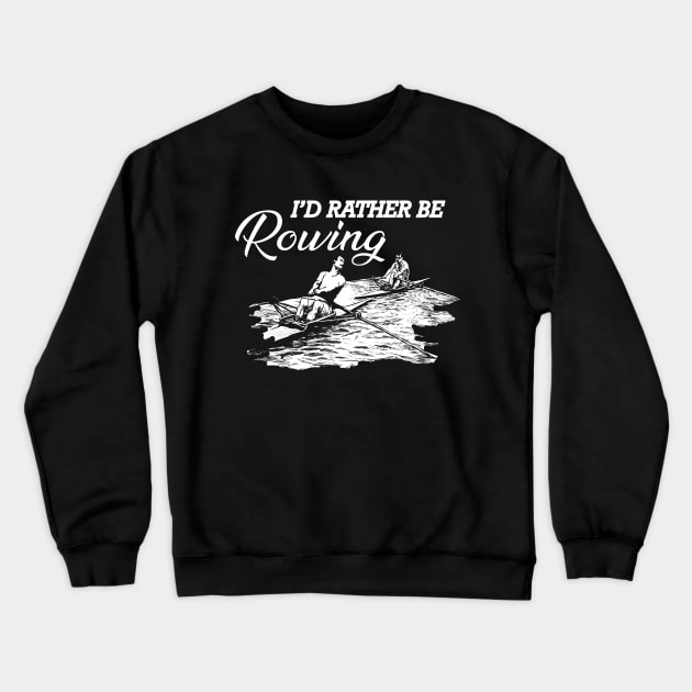 Rower - I'd rather be rowing Crewneck Sweatshirt by KC Happy Shop